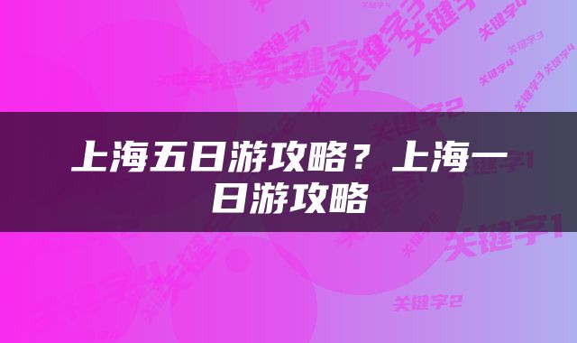 上海五日游攻略？上海一日游攻略