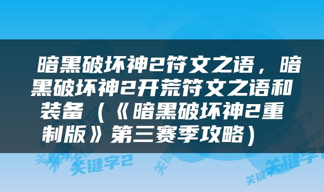  暗黑破坏神2符文之语，暗黑破坏神2开荒符文之语和装备（《暗黑破坏神2重制版》第三赛季攻略） 