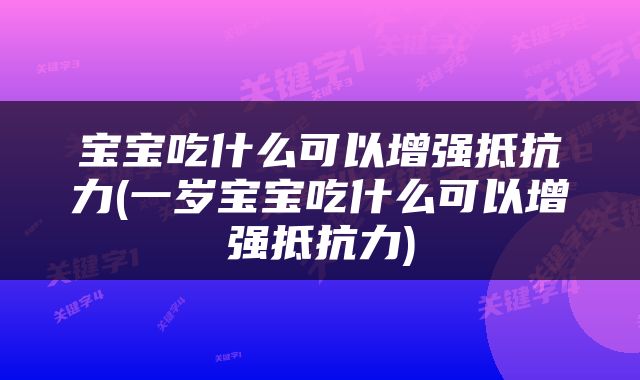 宝宝吃什么可以增强抵抗力(一岁宝宝吃什么可以增强抵抗力)