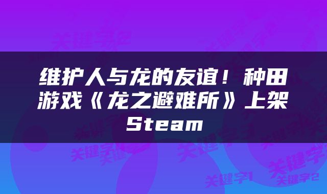 维护人与龙的友谊!种田游戏《龙之避难所》上架Steam