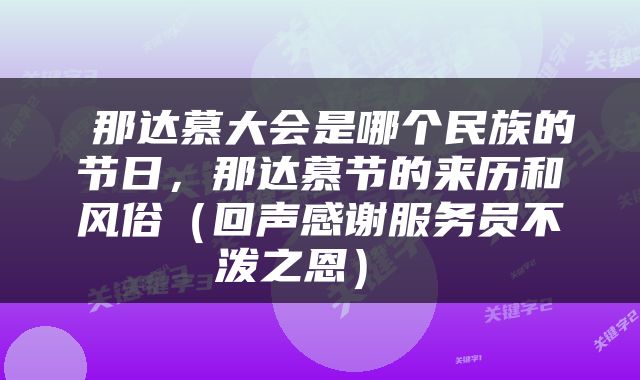  那达慕大会是哪个民族的节日，那达慕节的来历和风俗（回声感谢服务员不泼之恩） 