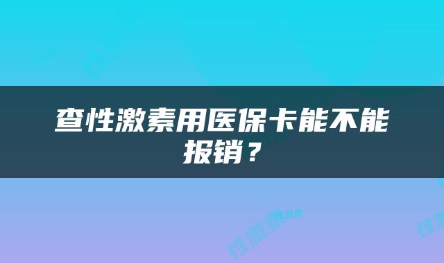 查性激素用医保卡能不能报销？