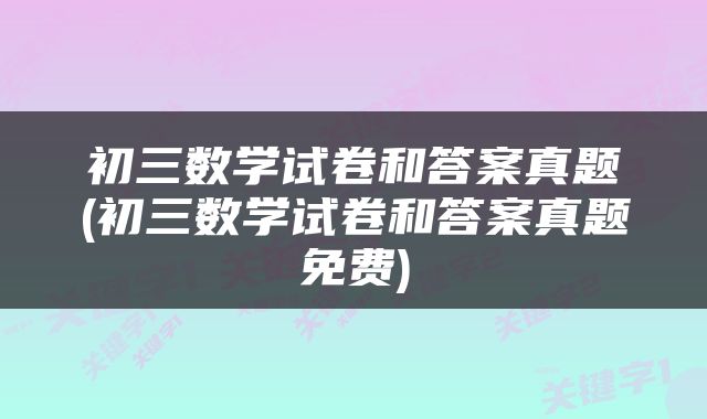 初三数学试卷和答案真题(初三数学试卷和答案真题免费)
