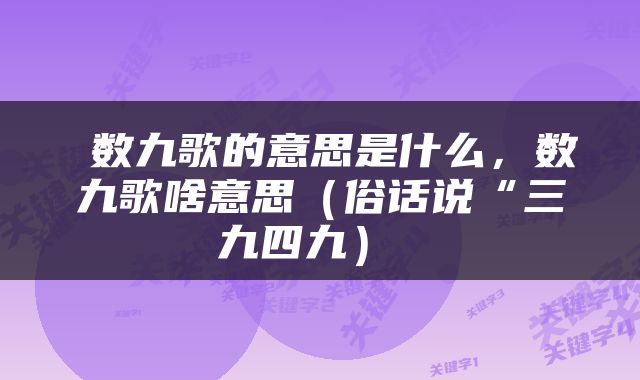  数九歌的意思是什么，数九歌啥意思（俗话说“三九四九） 