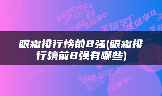眼霜排行榜前8强(眼霜排行榜前8强有哪些)