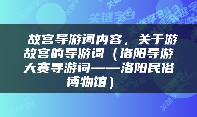  故宫导游词内容，关于游故宫的导游词（洛阳导游大赛导游词——洛阳民俗博物馆） 