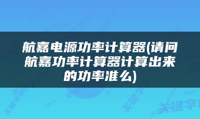 航嘉电源功率计算器(请问航嘉功率计算器计算出来的功率准么)