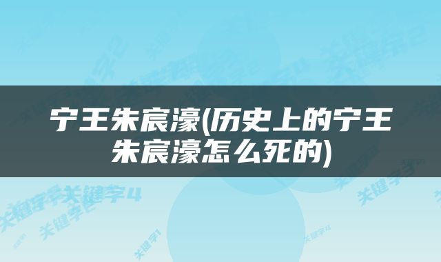 宁王朱宸濠(历史上的宁王朱宸濠怎么死的)
