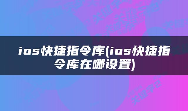 ios快捷指令库(ios快捷指令库在哪设置)