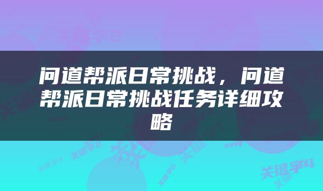 问道帮派日常挑战，问道帮派日常挑战任务详细攻略