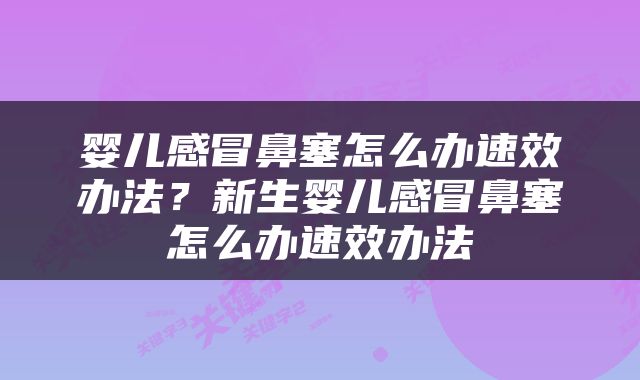 婴儿感冒鼻塞怎么办速效办法？新生婴儿感冒鼻塞怎么办速效办法
