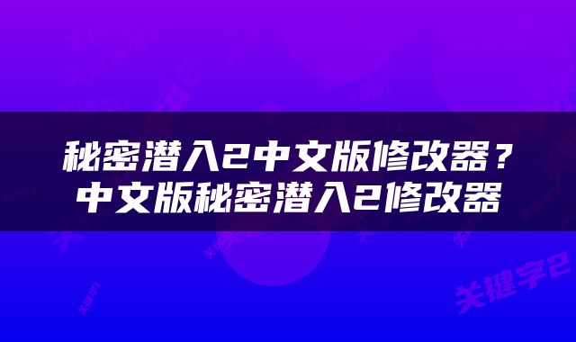 秘密潜入2中文版修改器？中文版秘密潜入2修改器
