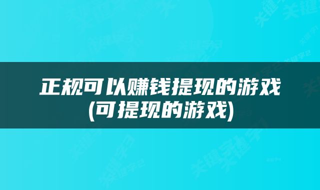 正规可以赚钱提现的游戏(可提现的游戏)