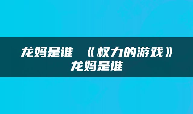 龙妈是谁 《权力的游戏》龙妈是谁