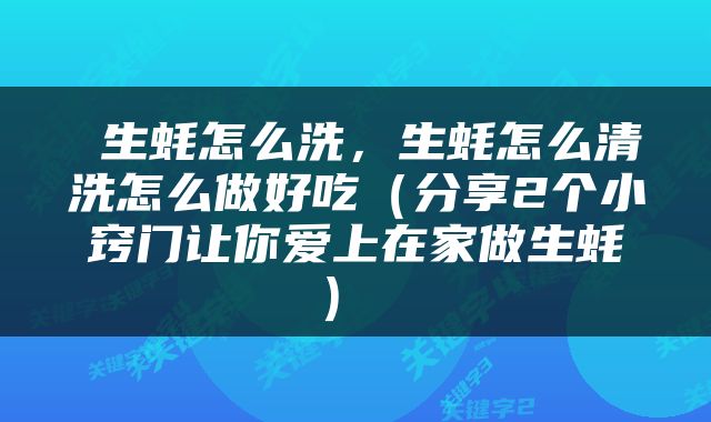  生蚝怎么洗，生蚝怎么清洗怎么做好吃（分享2个小窍门让你爱上在家做生蚝） 