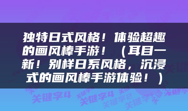 独特日式风格!体验超趣的画风棒手游!(耳目一新!别样日系风格,沉浸式的画风棒手游体验!)