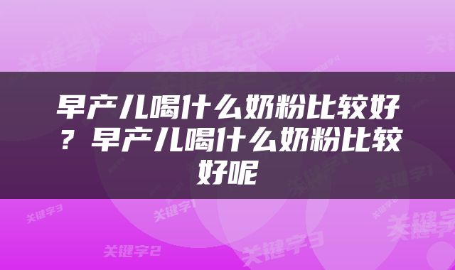 早产儿喝什么奶粉比较好？早产儿喝什么奶粉比较好呢