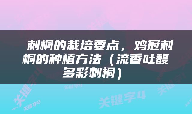 刺桐的栽培要点，鸡冠刺桐的种植方法（流香吐馥 多彩刺桐） 