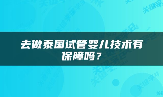 去做泰国试管婴儿技术有保障吗？