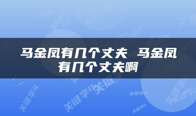 马金凤有几个丈夫 马金凤有几个丈夫啊