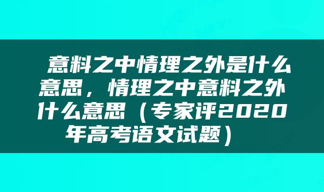  意料之中情理之外是什么意思，情理之中意料之外什么意思（专家评2020年高考语文试题） 