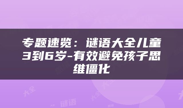 专题速览：谜语大全儿童3到6岁-有效避免孩子思维僵化