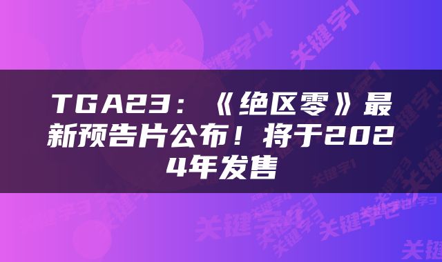 TGA23：《绝区零》最新预告片公布！将于2024年发售