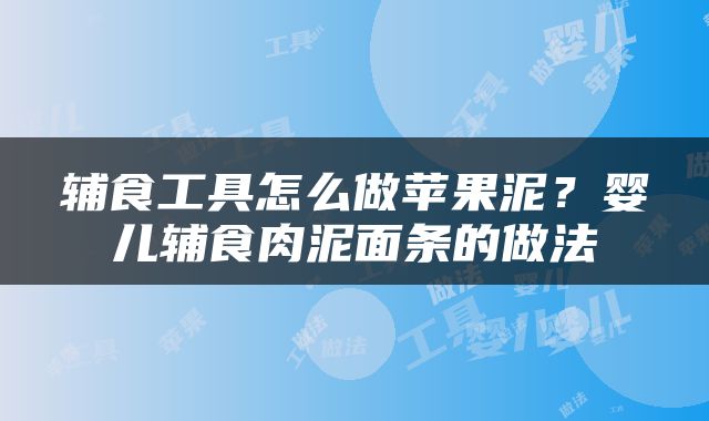 辅食工具怎么做苹果泥？婴儿辅食肉泥面条的做法