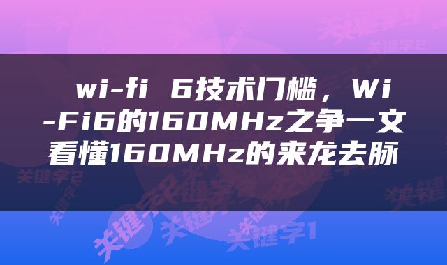  wi-fi 6技术门槛，Wi-Fi6的160MHz之争一文看懂160MHz的来龙去脉 