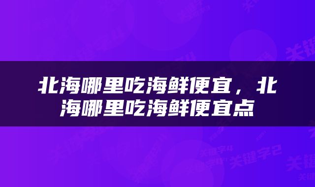 北海哪里吃海鲜便宜，北海哪里吃海鲜便宜点