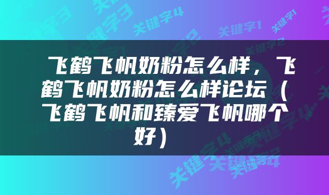  飞鹤飞帆奶粉怎么样，飞鹤飞帆奶粉怎么样论坛（飞鹤飞帆和臻爱飞帆哪个好） 