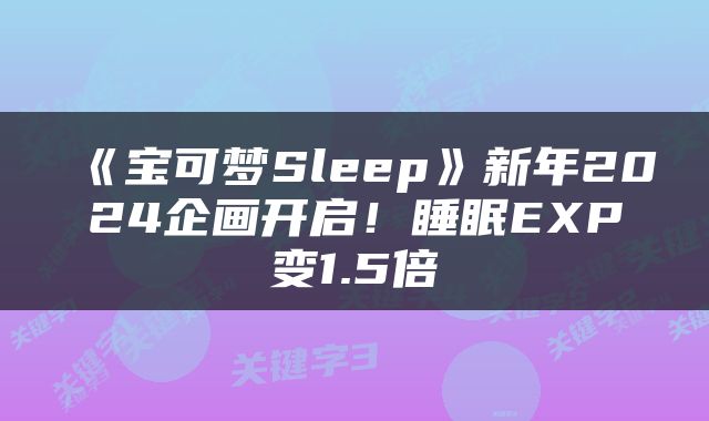 《宝可梦Sleep》新年2024企画开启!睡眠EXP变1.5倍