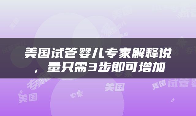 美国试管婴儿专家解释说，量只需3步即可增加