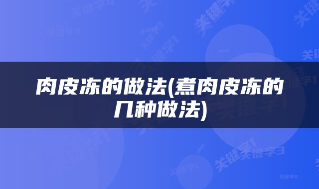 肉皮冻的做法(煮肉皮冻的几种做法)
