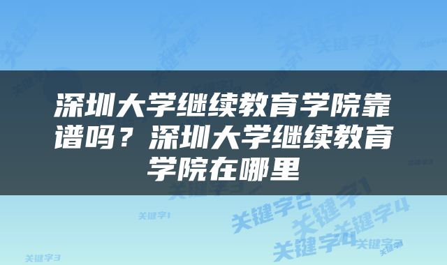 深圳大学继续教育学院靠谱吗？深圳大学继续教育学院在哪里