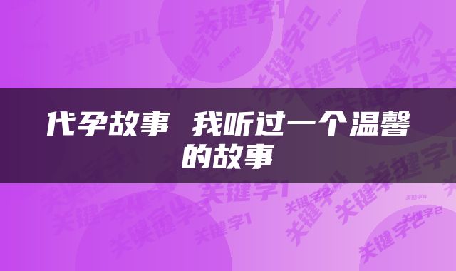 代孕故事 我听过一个温馨的故事
