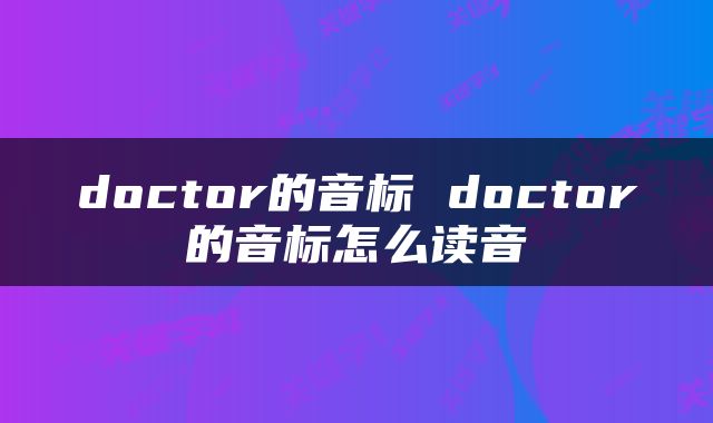 doctor的音标 doctor的音标怎么读音