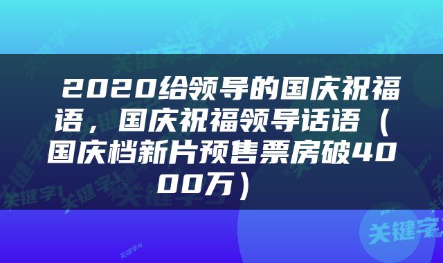  2020给领导的国庆祝福语，国庆祝福领导话语（国庆档新片预售票房破4000万） 