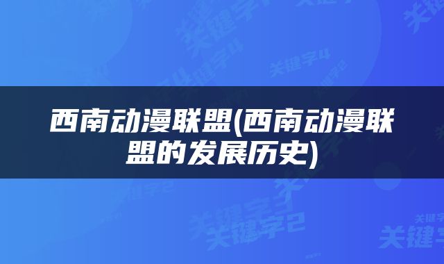 西南动漫联盟(西南动漫联盟的发展历史)