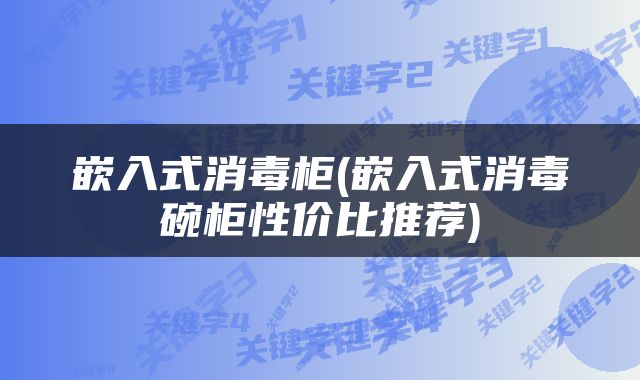 嵌入式消毒柜(嵌入式消毒碗柜性价比推荐)