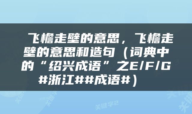  飞檐走壁的意思，飞檐走壁的意思和造句（词典中的“绍兴成语”之E/F/G#浙江##成语#） 