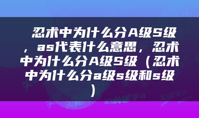 忍术中为什么分A级S级，as代表什么意思，忍术中为什么分A级S级（忍术中为什么分a级s级和s级） 