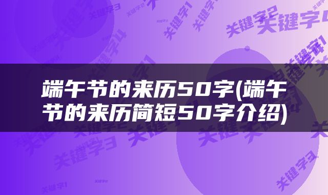 端午节的来历50字(端午节的来历简短50字介绍)