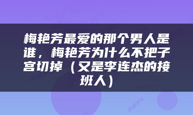 梅艳芳最爱的那个男人是谁，梅艳芳为什么不把子宫切掉（又是李连杰的接班人）