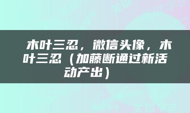  木叶三忍，微信头像，木叶三忍（加藤断通过新活动产出） 