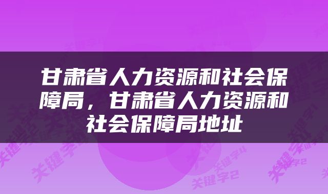 甘肃省人力资源和社会保障局，甘肃省人力资源和社会保障局地址