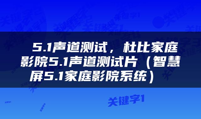  5.1声道测试，杜比家庭影院5.1声道测试片（智慧屏5.1家庭影院系统） 
