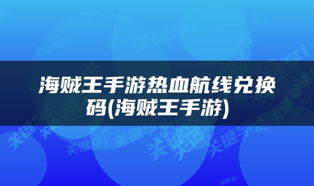 海贼王手游热血航线兑换码(海贼王手游)