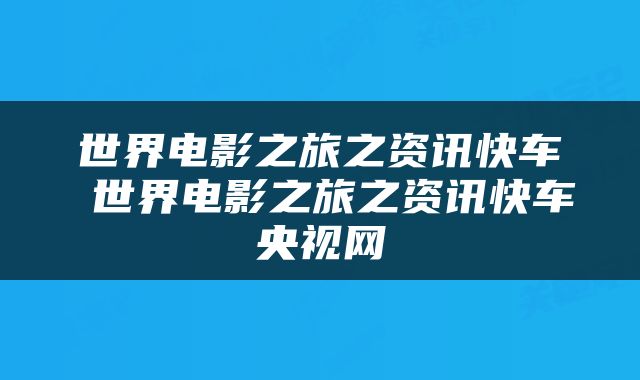 世界电影之旅之资讯快车 世界电影之旅之资讯快车央视网
