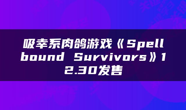 吸幸系肉鸽游戏《Spellbound Survivors》12.30发售